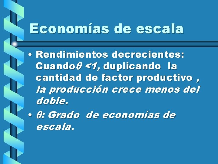Economías de escala • Rendimientos decrecientes: Cuando <1, duplicando la cantidad de factor productivo