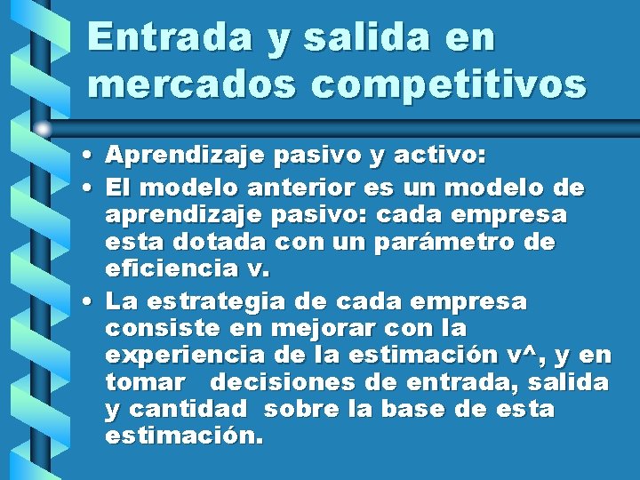 Entrada y salida en mercados competitivos • Aprendizaje pasivo y activo: • El modelo