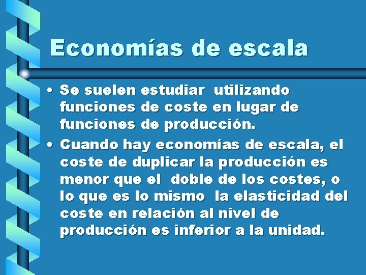 Economías de escala • Se suelen estudiar utilizando funciones de coste en lugar de