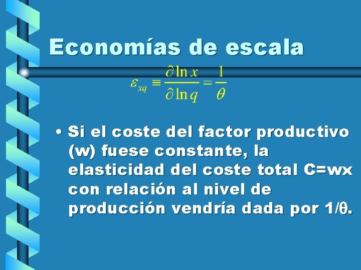 Economías de escala • Si el coste del factor productivo (w) fuese constante, la