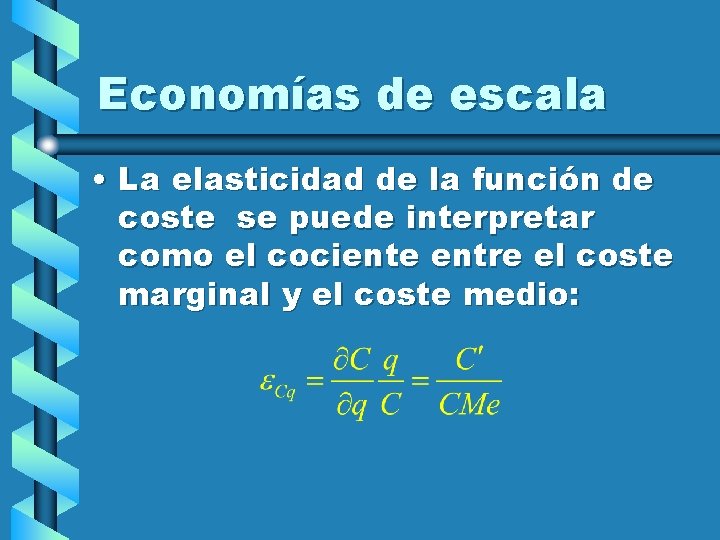 Economías de escala • La elasticidad de la función de coste se puede interpretar