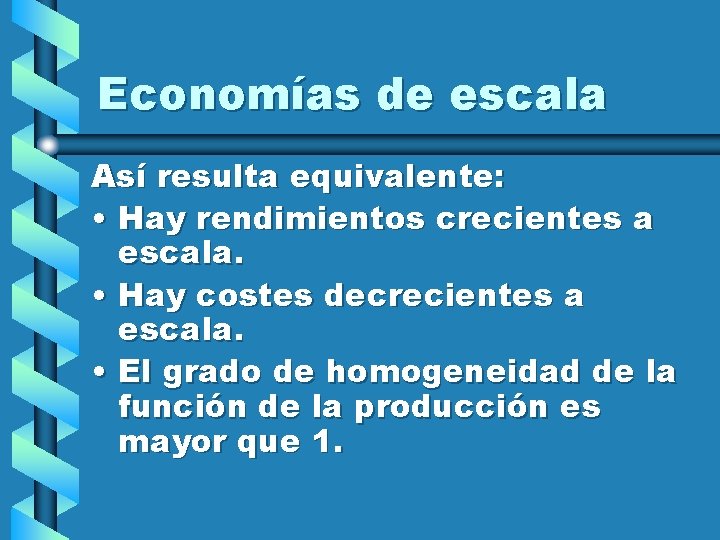 Economías de escala Así resulta equivalente: • Hay rendimientos crecientes a escala. • Hay