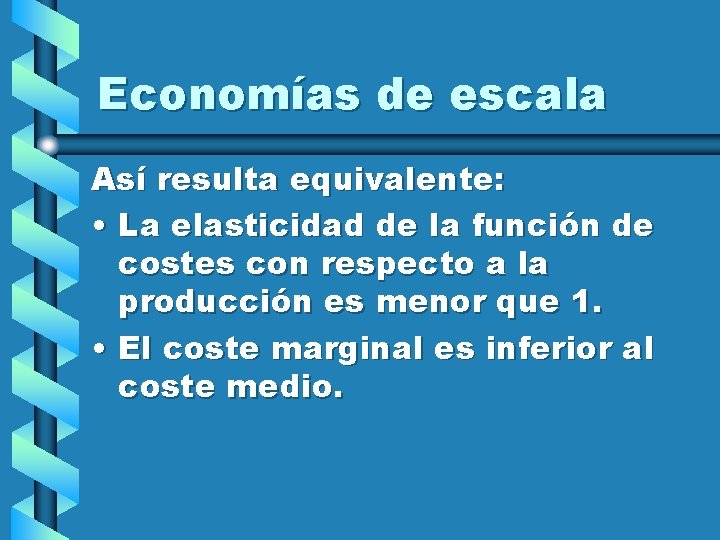 Economías de escala Así resulta equivalente: • La elasticidad de la función de costes