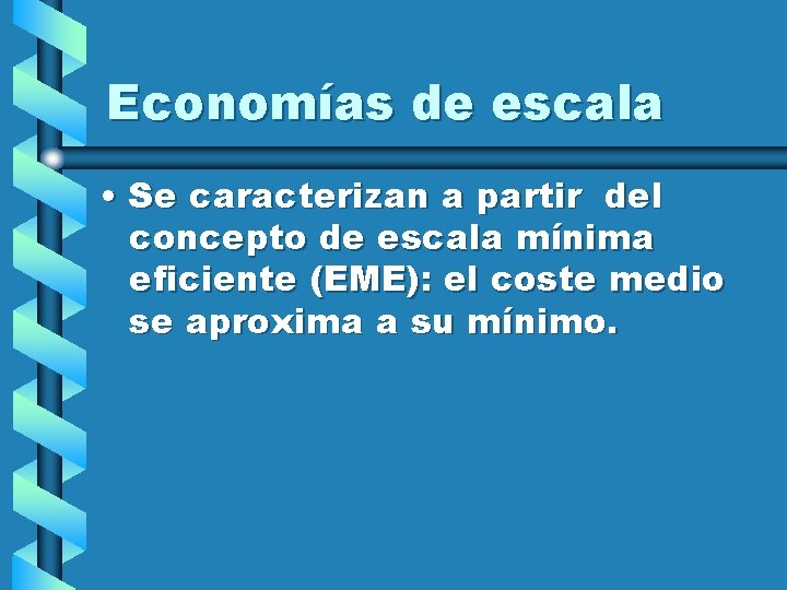 Economías de escala • Se caracterizan a partir del concepto de escala mínima eficiente