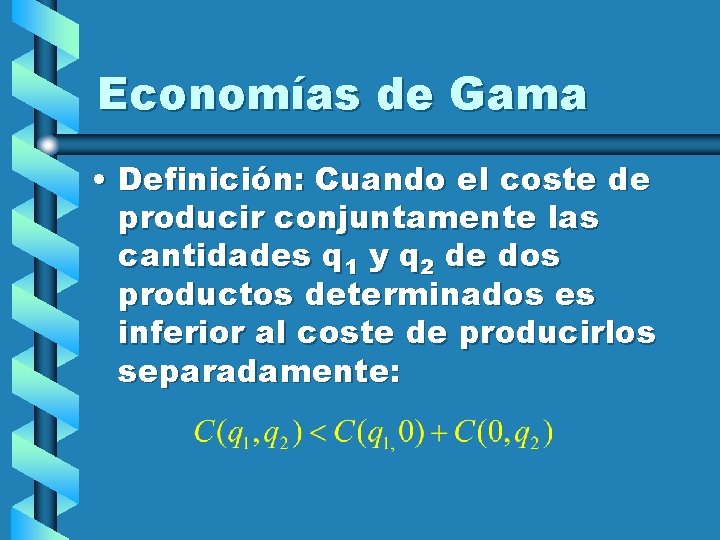 Economías de Gama • Definición: Cuando el coste de producir conjuntamente las cantidades q