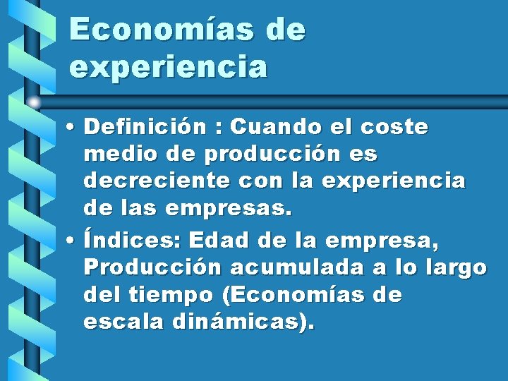 Economías de experiencia • Definición : Cuando el coste medio de producción es decreciente