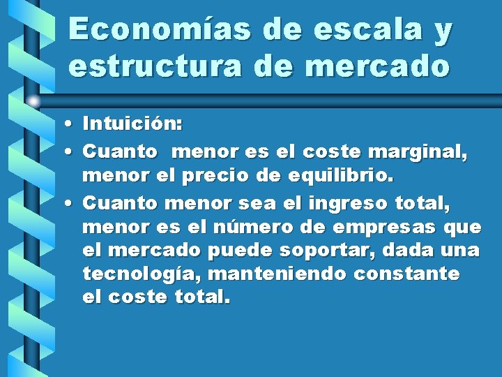 Economías de escala y estructura de mercado • Intuición: • Cuanto menor es el