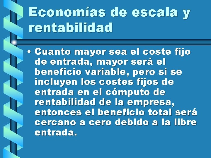 Economías de escala y rentabilidad • Cuanto mayor sea el coste fijo de entrada,