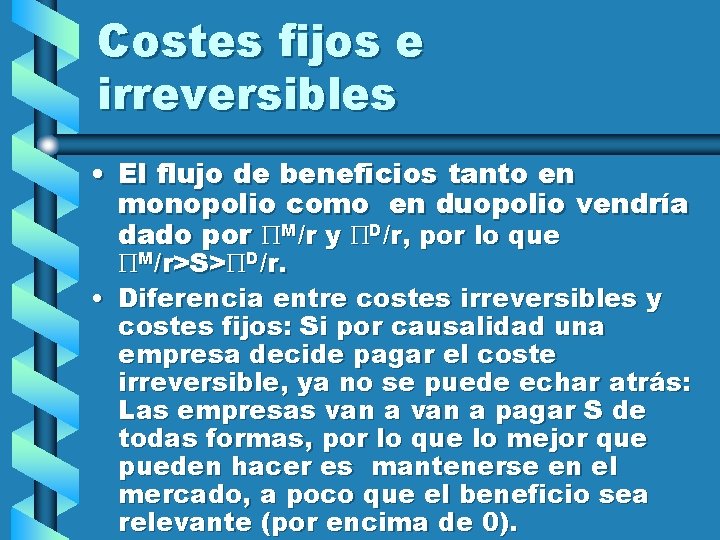 Costes fijos e irreversibles • El flujo de beneficios tanto en monopolio como en