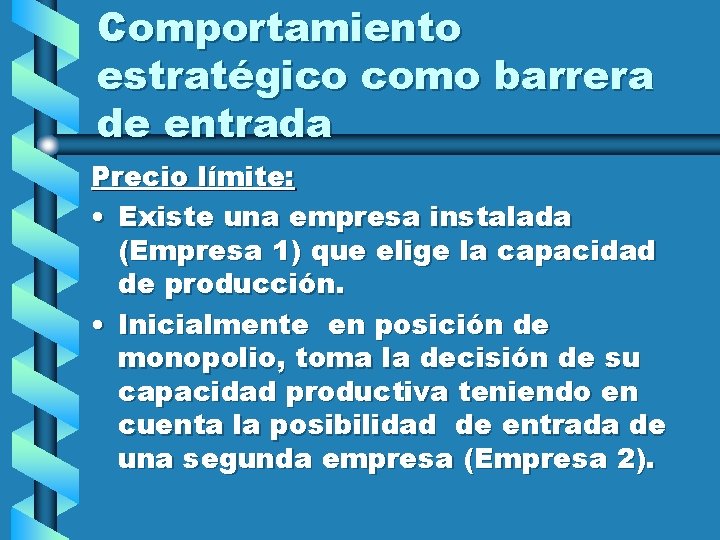 Comportamiento estratégico como barrera de entrada Precio límite: • Existe una empresa instalada (Empresa