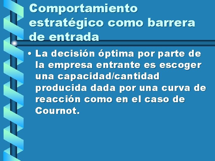 Comportamiento estratégico como barrera de entrada • La decisión óptima por parte de la