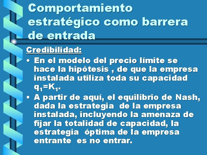 Comportamiento estratégico como barrera de entrada Credibilidad: • En el modelo del precio límite