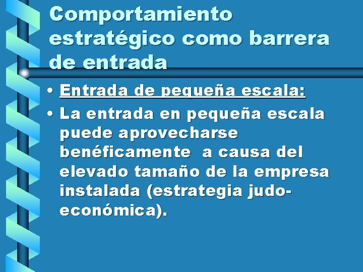 Comportamiento estratégico como barrera de entrada • Entrada de pequeña escala: • La entrada