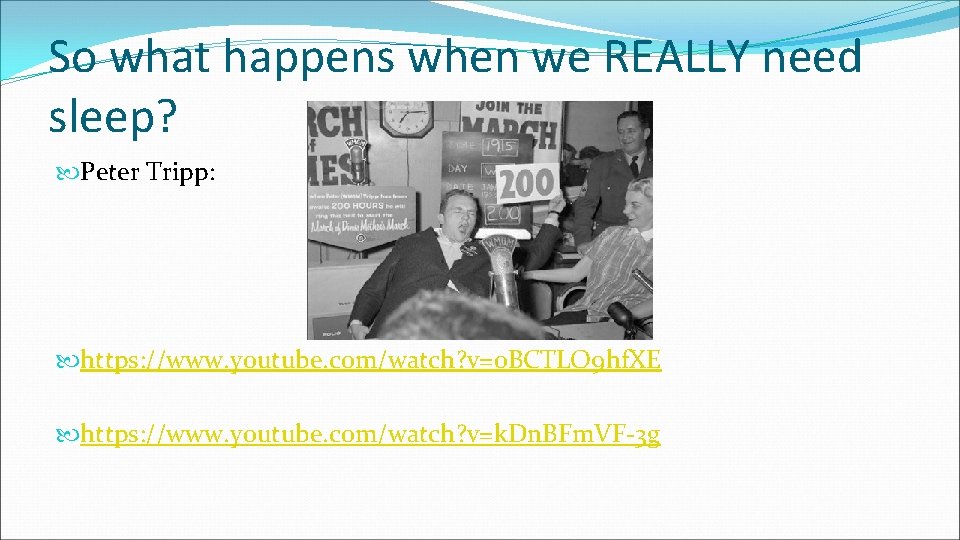 So what happens when we REALLY need sleep? Peter Tripp: https: //www. youtube. com/watch?