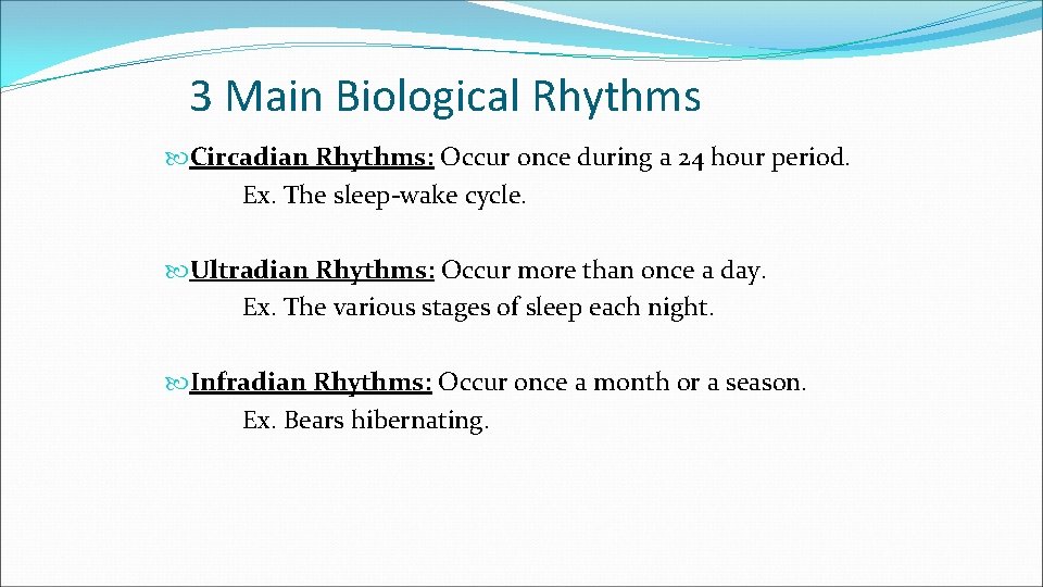 3 Main Biological Rhythms Circadian Rhythms: Occur once during a 24 hour period. Ex.