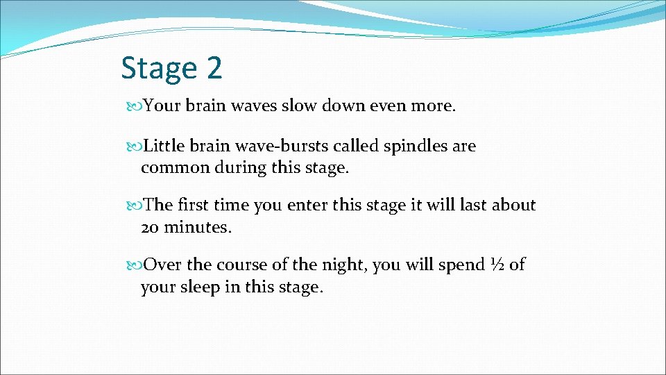 Stage 2 Your brain waves slow down even more. Little brain wave-bursts called spindles