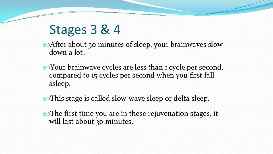 Stages 3 & 4 After about 30 minutes of sleep, your brainwaves slow down