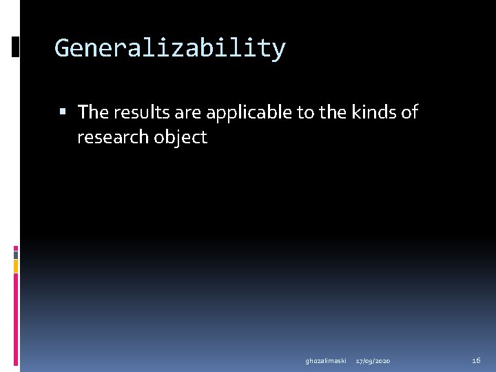 Generalizability The results are applicable to the kinds of research object ghozalimaski 17/09/2020 16