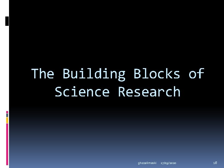 The Building Blocks of Science Research ghozalimaski 17/09/2020 18 