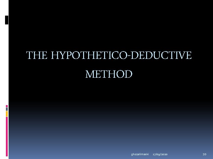 THE HYPOTHETICO-DEDUCTIVE METHOD ghozalimaski 17/09/2020 20 