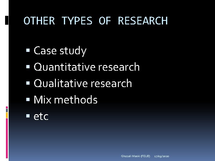 OTHER TYPES OF RESEARCH Case study Quantitative research Qualitative research Mix methods etc Ghozali