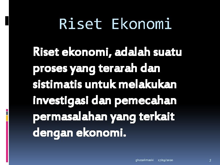 Riset Ekonomi Riset ekonomi, adalah suatu proses yang terarah dan sistimatis untuk melakukan investigasi