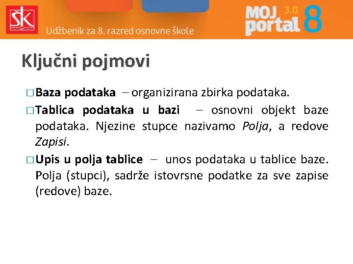 Ključni pojmovi � Baza podataka – organizirana zbirka podataka. � Tablica podataka u bazi