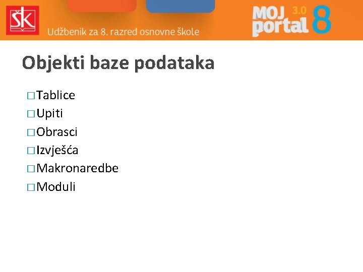 Objekti baze podataka � Tablice � Upiti � Obrasci � Izvješća � Makronaredbe �