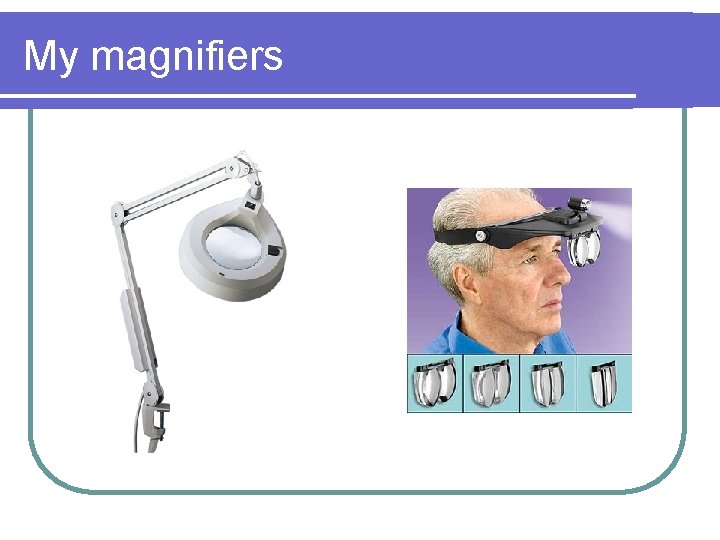 My magnifiers 