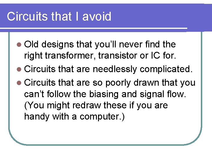 Circuits that I avoid l Old designs that you’ll never find the right transformer,