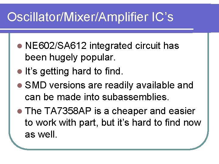 Oscillator/Mixer/Amplifier IC’s l NE 602/SA 612 integrated circuit has been hugely popular. l It’s