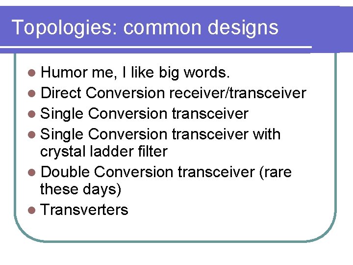Topologies: common designs l Humor me, I like big words. l Direct Conversion receiver/transceiver