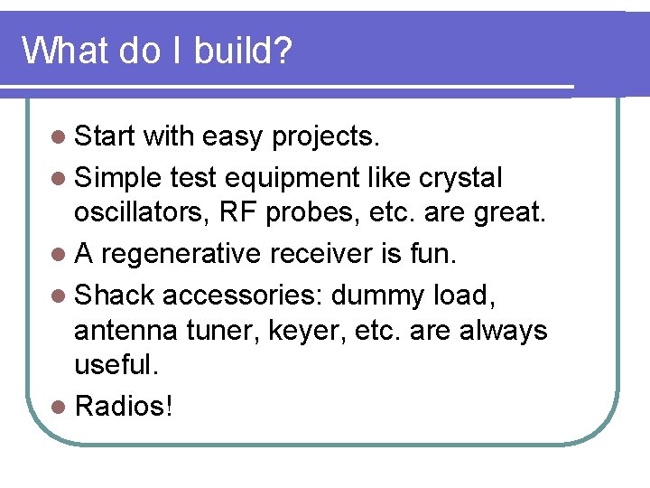 What do I build? l Start with easy projects. l Simple test equipment like