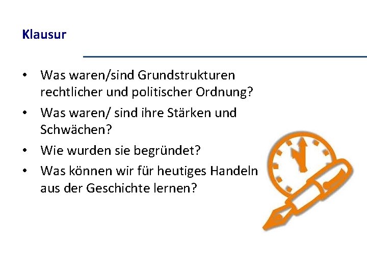 Klausur • Was waren/sind Grundstrukturen rechtlicher und politischer Ordnung? • Was waren/ sind ihre