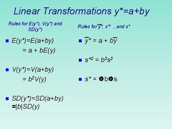 Linear Transformations y*=a+by Rules for E(y*), V(y*) and SD(y*) n n n E(y*)=E(a+by) =