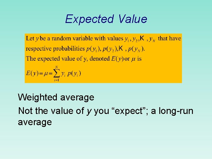 Expected Value Weighted average Not the value of y you “expect”; a long-run average