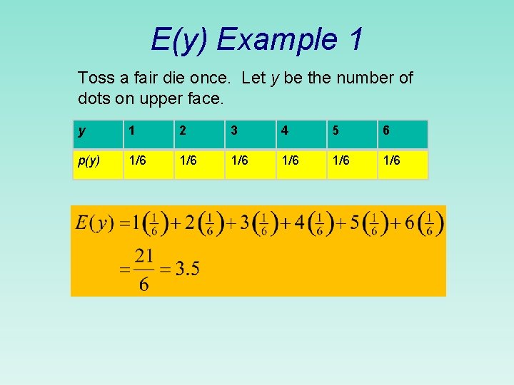 E(y) Example 1 Toss a fair die once. Let y be the number of
