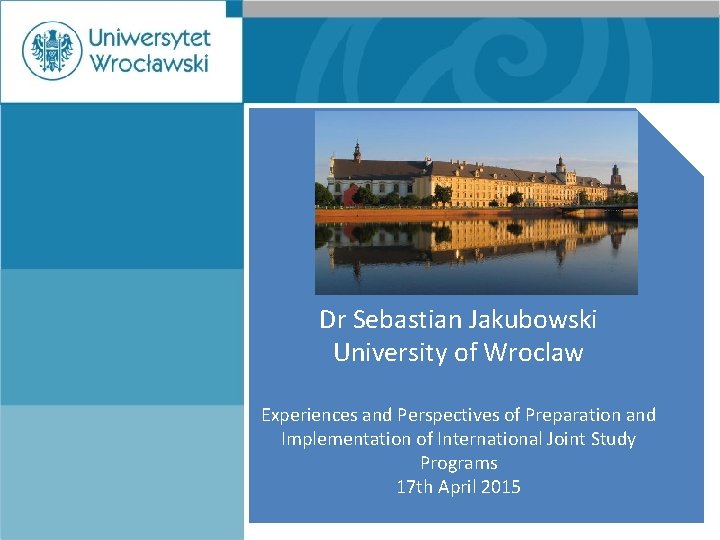 Dr Sebastian Jakubowski University of Wroclaw Experiences and Perspectives of Preparation and Implementation of