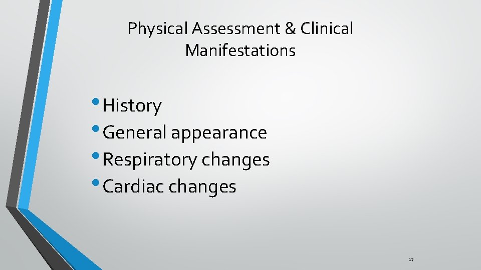 Physical Assessment & Clinical Manifestations • History • General appearance • Respiratory changes •