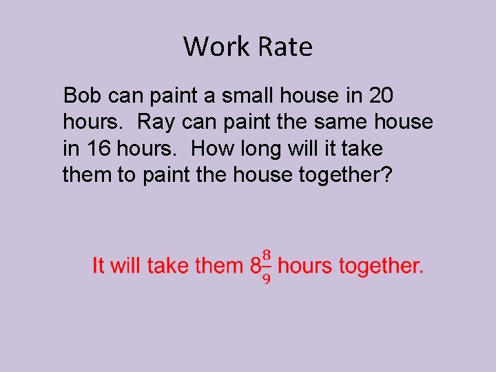 Work Rate Bob can paint a small house in 20 hours. Ray can paint