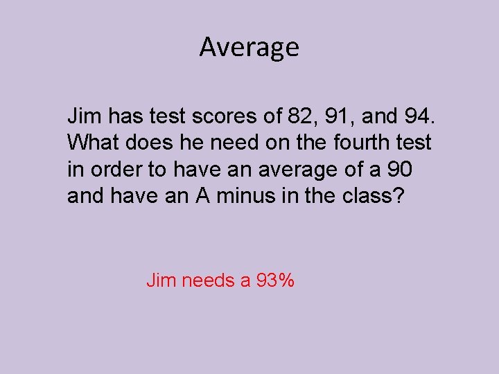 Average Jim has test scores of 82, 91, and 94. What does he need