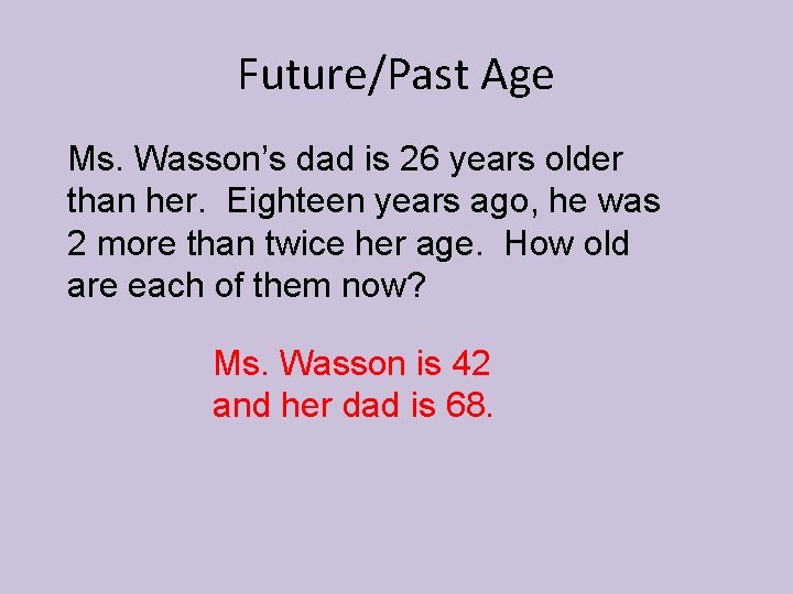 Future/Past Age Ms. Wasson’s dad is 26 years older than her. Eighteen years ago,