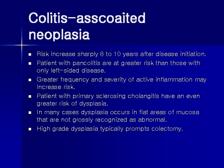 Colitis-asscoaited neoplasia n n n Risk increase sharply 8 to 10 years after disease