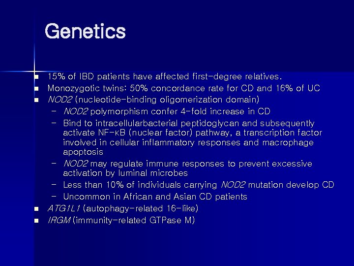 Genetics n n n 15% of IBD patients have affected first-degree relatives. Monozygotic twins: