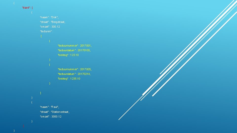 { “klant” : [ { “naam” : “Dirk”, “straat” : “Bergstraat, “omzet” : 300.