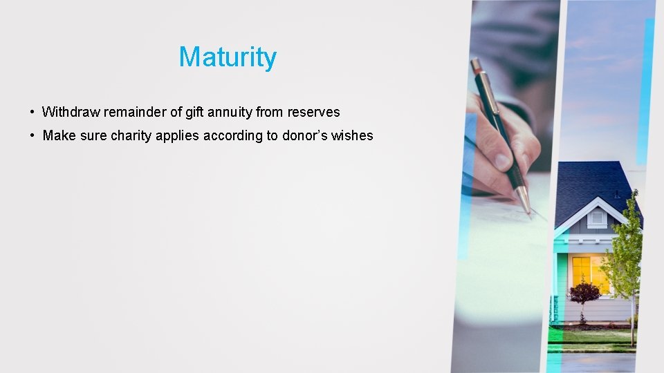 Maturity • Withdraw remainder of gift annuity from reserves • Make sure charity applies