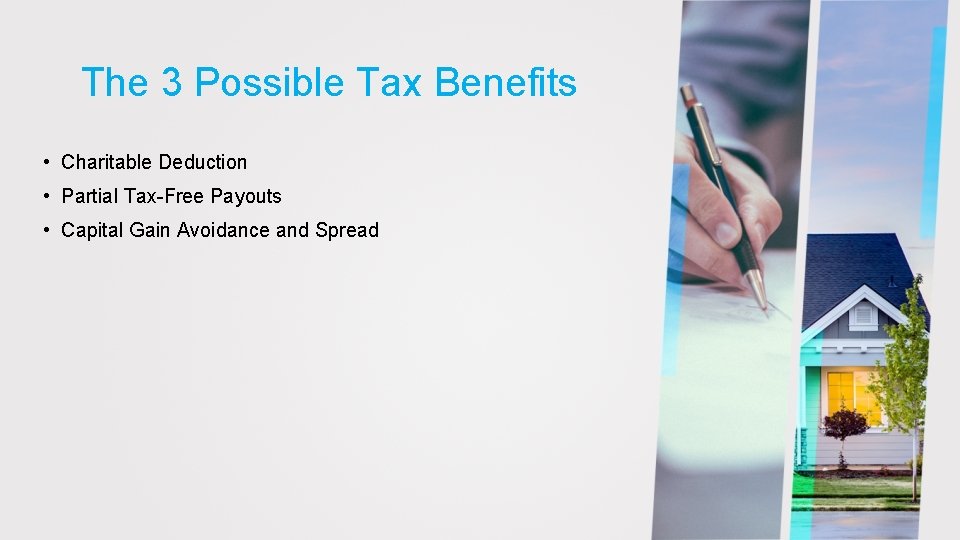 The 3 Possible Tax Benefits • Charitable Deduction • Partial Tax-Free Payouts • Capital