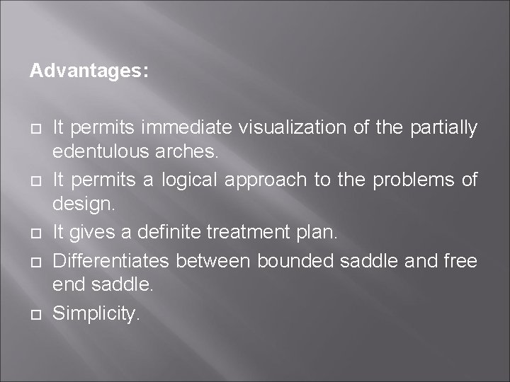 Advantages: It permits immediate visualization of the partially edentulous arches. It permits a logical