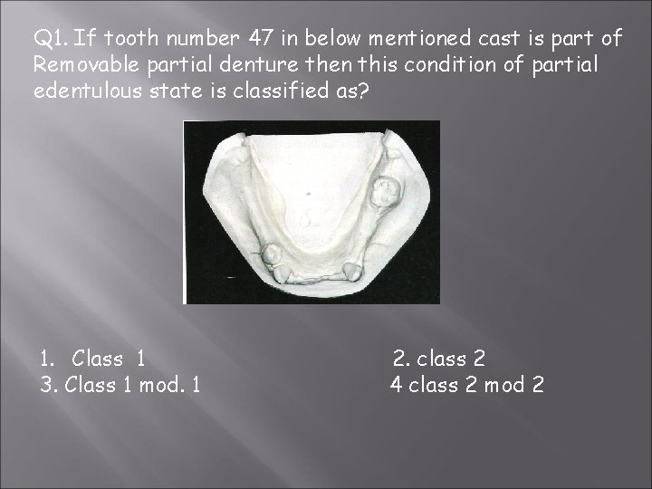 Q 1. If tooth number 47 in below mentioned cast is part of Removable