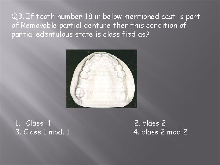 Q 3. If tooth number 18 in below mentioned cast is part of Removable